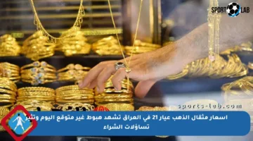 أسعار مثقال الذهب عيار 21 في العراق تشهد هبوط غير متوقع اليوم وتثير تساؤلات الشراء